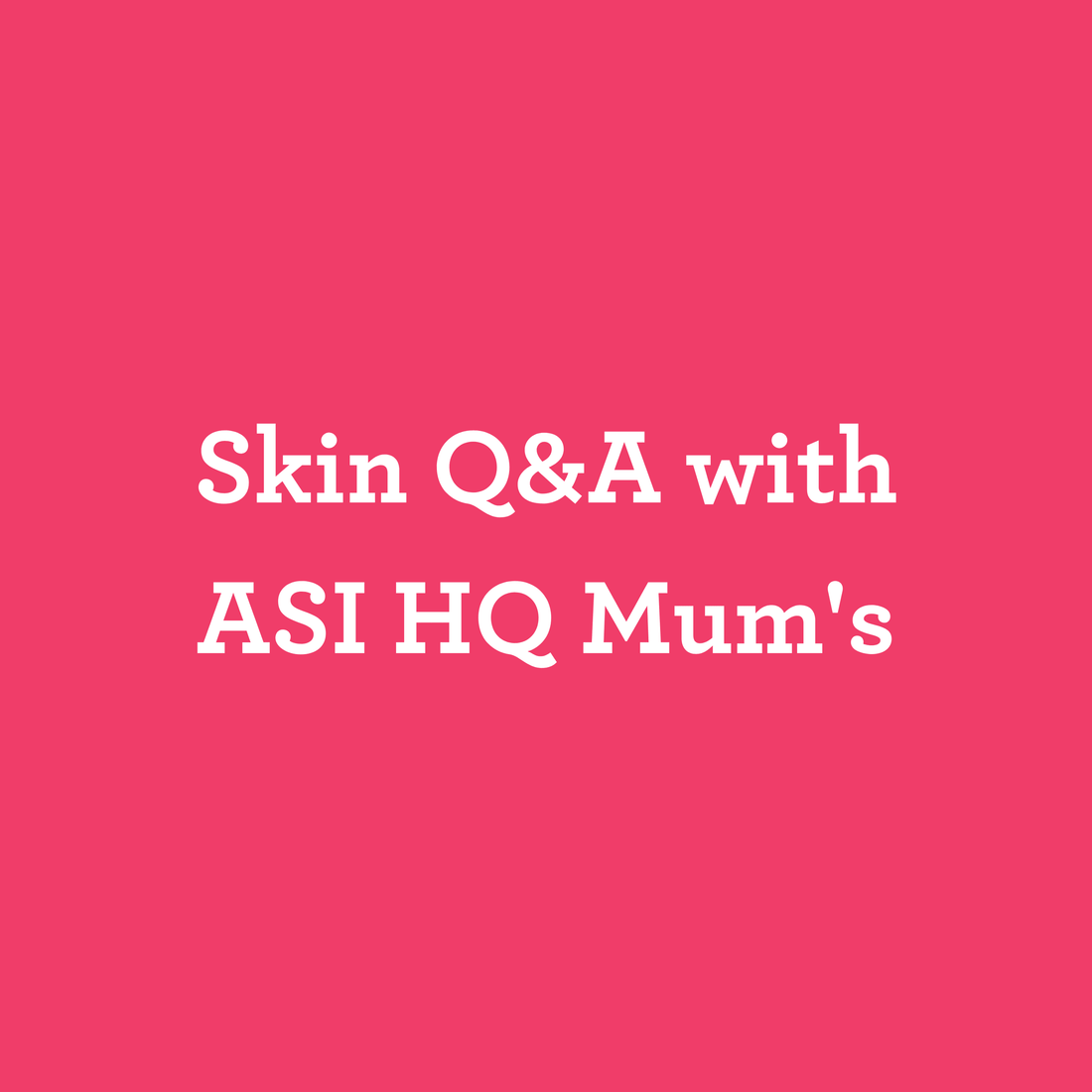 Skin Q&A with ASI HQ Mum's - Australian Skin Institute
